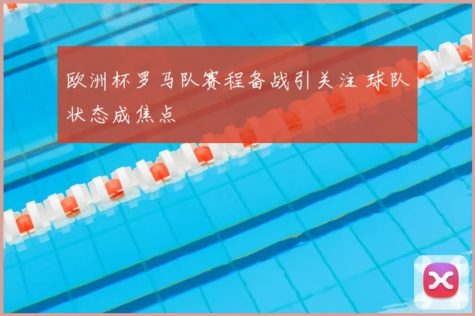 欧洲杯罗马队赛程备战引关注 球队状态成焦点