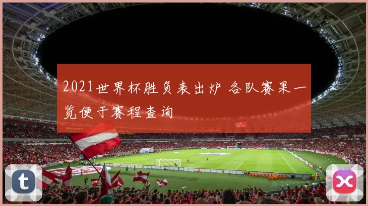 2021世界杯胜负表出炉 各队赛果一览便于赛程查询
